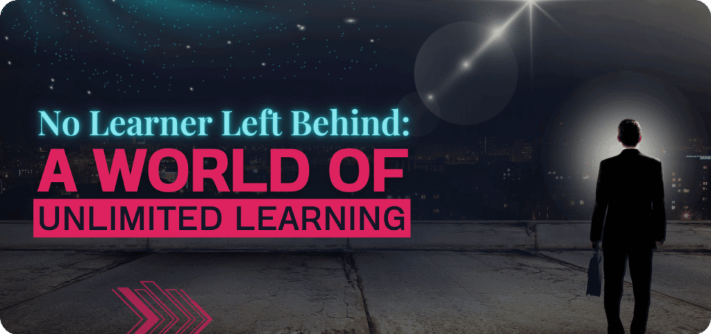 A silhouetted figure in a suit stands on a rooftop, looking out over a futuristic cityscape at night. A soft glow surrounds the figure, symbolising enlightenment and progress. Above, a sky filled with stars and digital light elements evokes limitless potential. The bold text reads, "No Learner Left Behind: A World of Unlimited Learning", with vibrant neon blue and magenta accents. Arrows in the foreground suggest forward movement, reinforcing the theme of continuous learning and accessibility.