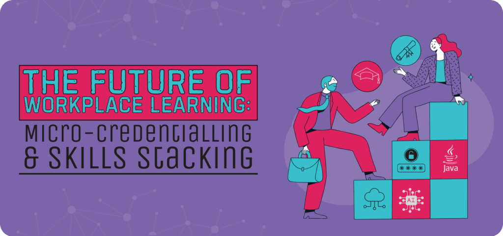 Illustration of a man in a business suit climbing stacked blocks toward a woman seated on top, symbolising micro-credentialling and skills stacking. The blocks display icons for AI, cybersecurity, cloud computing, and Java, representing different skill areas. The background features a purple gradient with network connections, reinforcing the theme of future workplace learning. The bold title reads: "The Future of Workplace Learning: Micro-Credentialling & Skills Stacking.