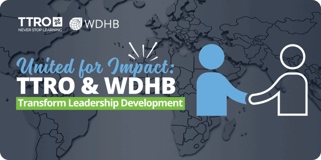 A dark grey world map background featuring the logos of TTRO and WDHB at the top left. The center text reads 'United for Impact: TTRO & WDHB Transform Leadership Development'. On the right side is a simple blue and white icon depicting one figure mentoring or guiding another, symbolising leadership development and collaboration.